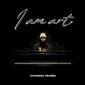Kwanda MusiQ – I AM ART EP