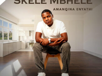 SKELE MBHELE – Amanqina Enyathi Album