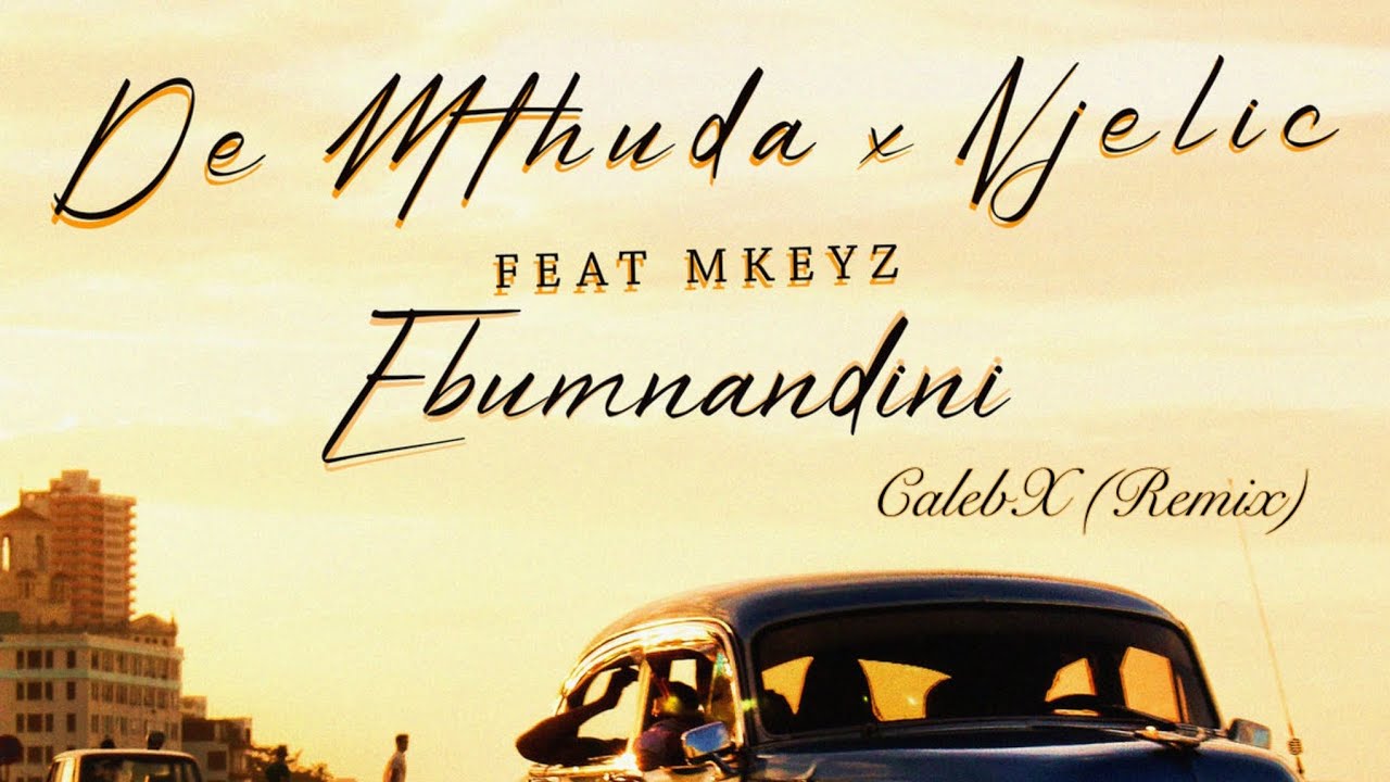 De Mthuda, Njelic – Ebumnandini (CalebX Remix) De Mthuda, Njelic – Ebumnandini (CalebX Remix)