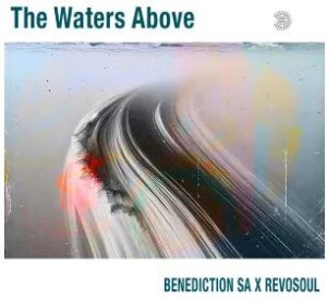 Benediction SA & Revosoul – The Waters Above EP