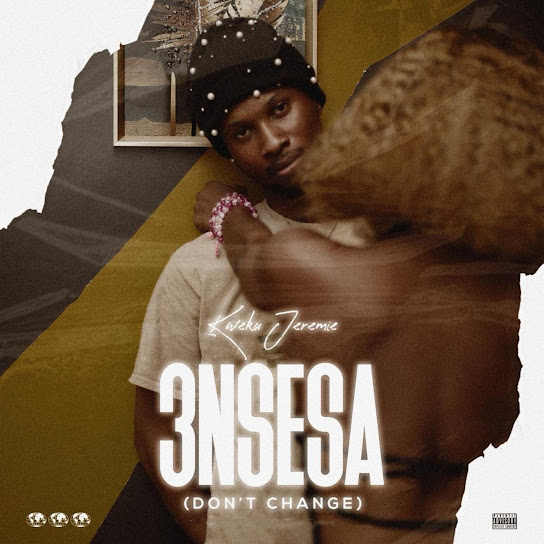 Kweku Jeremie – 3nsesa (Don't Change) Kweku Jeremie – 3nsesa (Don't Change)
