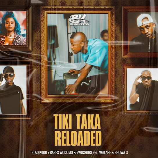 BlaQ Kiidd, Babes Wodumo & 2woshort – Tiki Taka Reloaded BlaQ Kiidd, Babes Wodumo & 2woshort – Tiki Taka Reloaded
