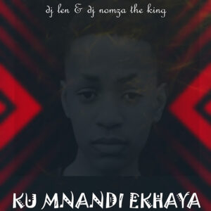 DJ Len & DJ Nomza The King Ku Mnandi Ekhaya