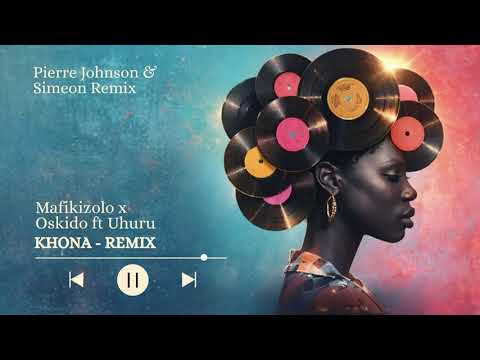 Mafikizolo, Oskido & Uhuru – Khona Remix (Pierre Johnson & Simeon Remix)
