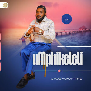 uMphikeleli – Uyoz’awchithe Album