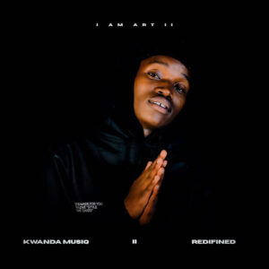 Kwanda MusiQ – I AM ART II EP