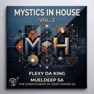 Flexy Da King, MuelDeep SA & The Godfathers Of Deep House SA – Mystics In House, Vol. 2