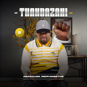 Thandazani – Ngazalwa Ngifumbethe