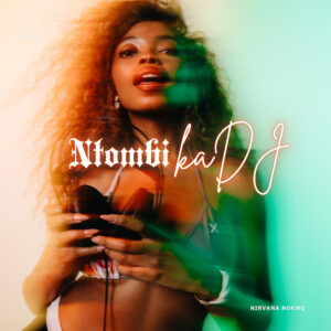 Nirvana Nokwe – Ntombi kaDJ