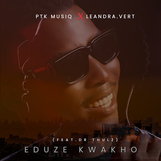PTK Musiq – Eduze Kwakho PTK Musiq – Eduze Kwakho