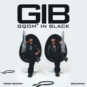 Woza Bakzin & Goldmax – Gqom In Black EP Album