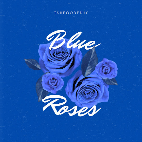 TshegoDeDjy – Blue Roses TshegoDeDjy – Blue Roses