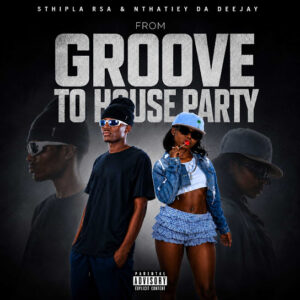 Sthipla rsa, Nthatiey Da Deejay – From Groove To House Party