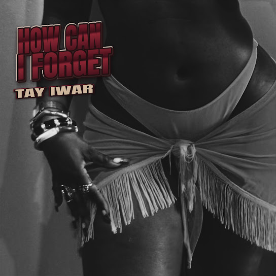 Tay Iwar – How Can I Forget Tay Iwar – How Can I Forget