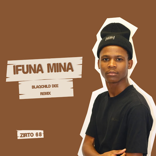 Zirto 68 – Ifuna Mina (Blaqchild Dee Remix)