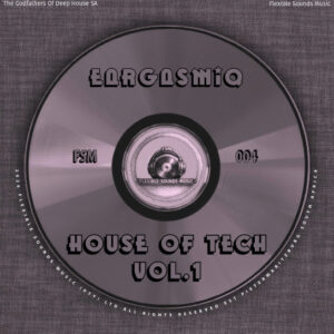 EargasmiQ, The Godfathers Of Deep House SA & Flexible Sounds Music – House of Tech, Vol. 1