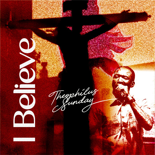 Theophilus Sunday – I Believe (Live)